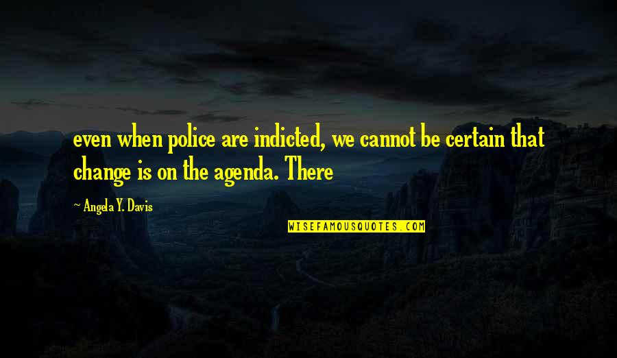 Indicted Quotes By Angela Y. Davis: even when police are indicted, we cannot be Indicted Quotes By Angela Y. Davis: even when police are indicted, we cannot be