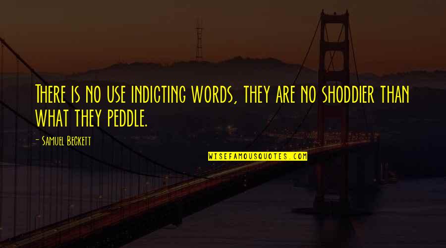 Indicting Quotes By Samuel Beckett: There is no use indicting words, they are