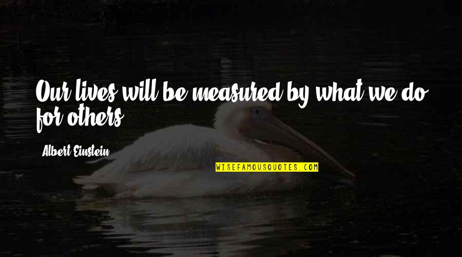 Indictment Quotes By Albert Einstein: Our lives will be measured by what we