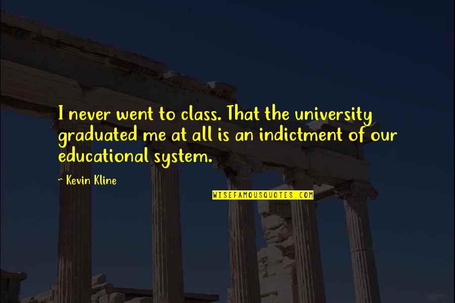 Indictment Quotes By Kevin Kline: I never went to class. That the university