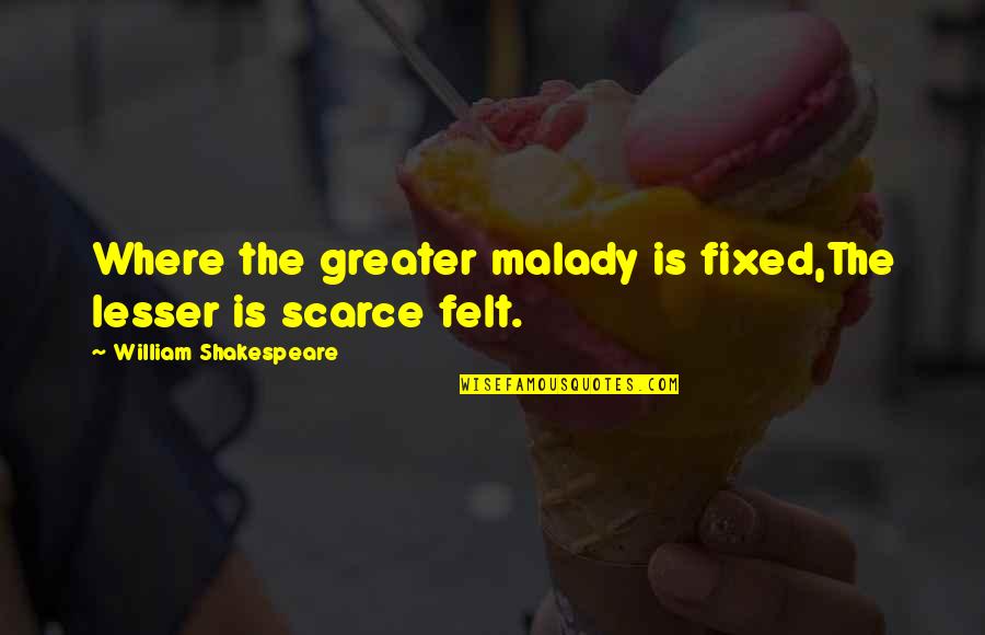 Indicts In Spanish Quotes By William Shakespeare: Where the greater malady is fixed,The lesser is Indicts In Spanish Quotes By William Shakespeare: Where the greater malady is fixed,The lesser is