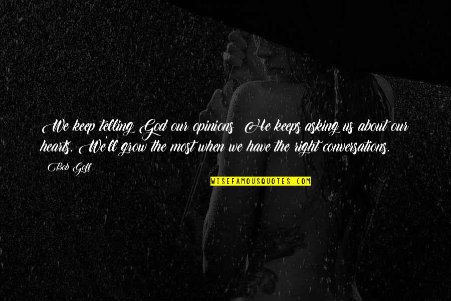 Indicud Quotes By Bob Goff: We keep telling God our opinions; He keeps Indicud Quotes By Bob Goff: We keep telling God our opinions; He keeps