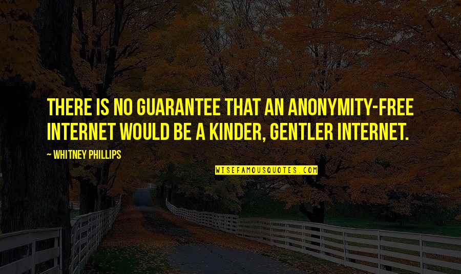 Indicud Quotes By Whitney Phillips: there is no guarantee that an anonymity-free Internet Indicud Quotes By Whitney Phillips: there is no guarantee that an anonymity-free Internet