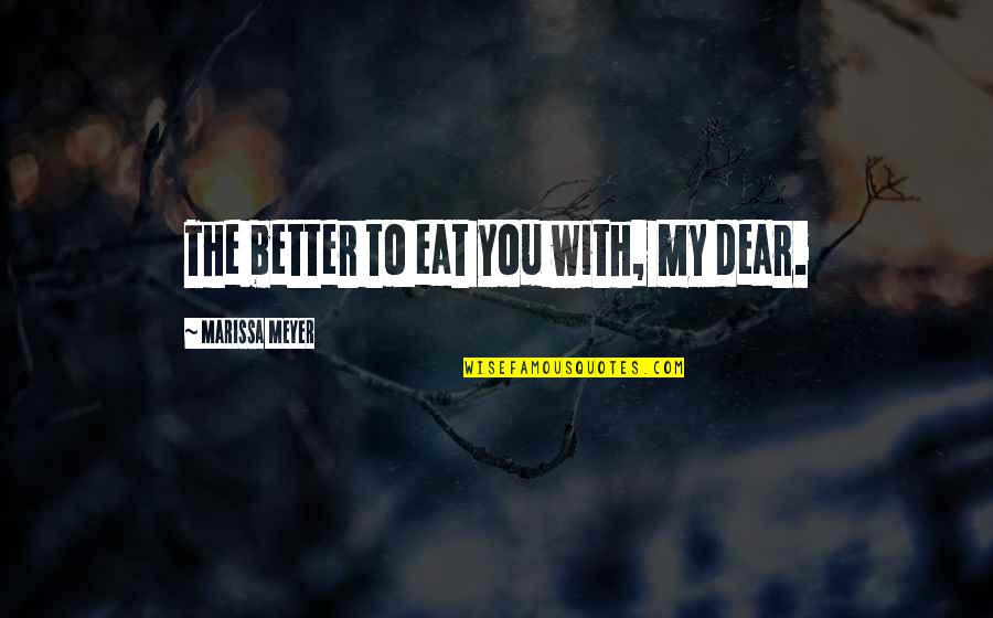 Indie Author News Quotes By Marissa Meyer: The better to eat you with, my dear. Indie Author News Quotes By Marissa Meyer: The better to eat you with, my dear.