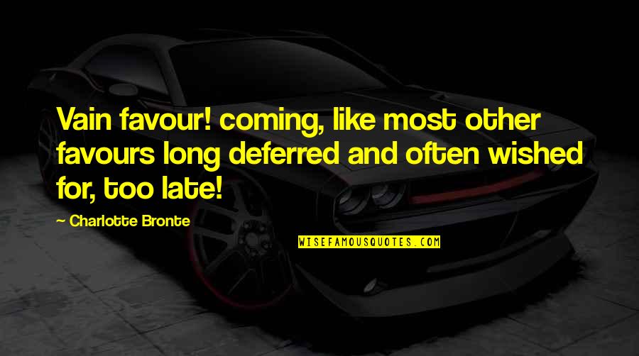 Indie Bands Quotes By Charlotte Bronte: Vain favour! coming, like most other favours long Indie Bands Quotes By Charlotte Bronte: Vain favour! coming, like most other favours long