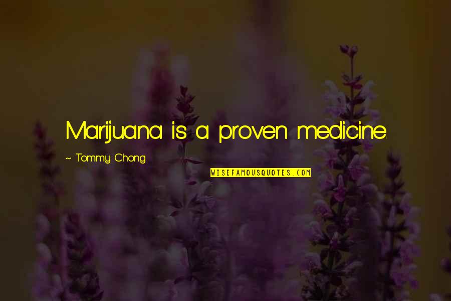 Indie Boho Quotes By Tommy Chong: Marijuana is a proven medicine.