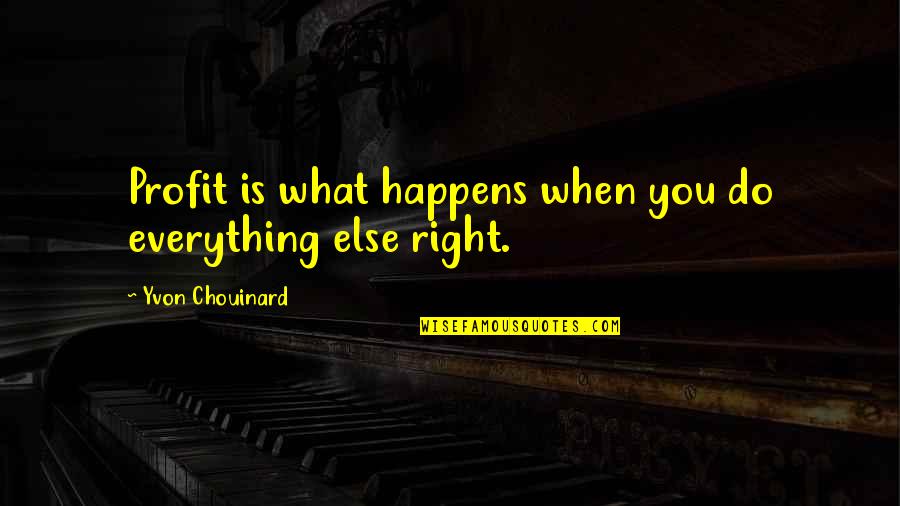Indie Cinema Quotes By Yvon Chouinard: Profit is what happens when you do everything Indie Cinema Quotes By Yvon Chouinard: Profit is what happens when you do everything