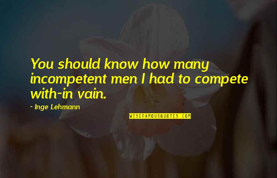 Indie Filmmaker Quotes By Inge Lehmann: You should know how many incompetent men I