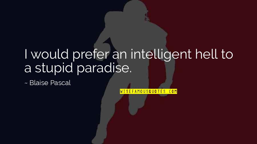 Indie Game Developer Quotes By Blaise Pascal: I would prefer an intelligent hell to a