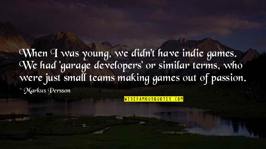 Indie Games Quotes By Markus Persson: When I was young, we didn't have indie