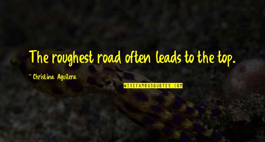 Indie Movie Quotes By Christina Aguilera: The roughest road often leads to the top. Indie Movie Quotes By Christina Aguilera: The roughest road often leads to the top.