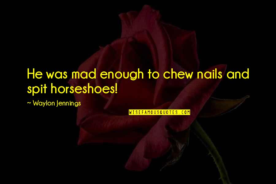 Indie Movies Quotes By Waylon Jennings: He was mad enough to chew nails and