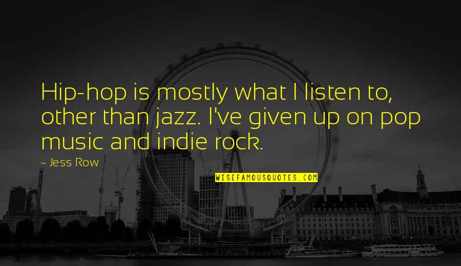 Indie Pop Quotes By Jess Row: Hip-hop is mostly what I listen to, other