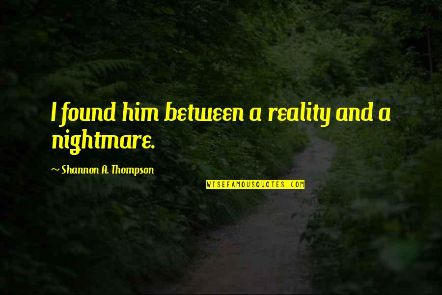 Indie Quotes And Quotes By Shannon A. Thompson: I found him between a reality and a Indie Quotes And Quotes By Shannon A. Thompson: I found him between a reality and a
