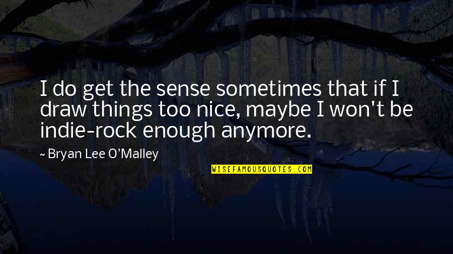 Indie Quotes By Bryan Lee O'Malley: I do get the sense sometimes that if