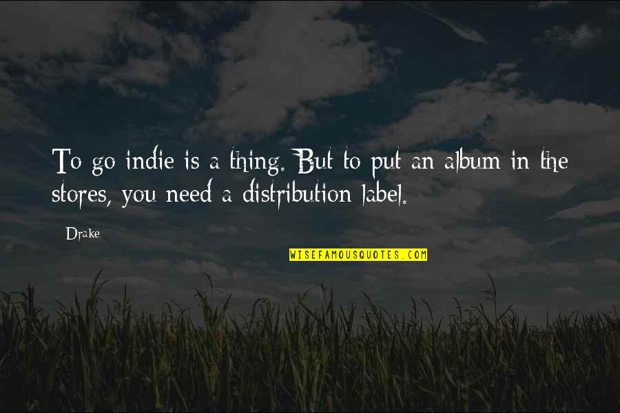 Indie Quotes By Drake: To go indie is a thing. But to