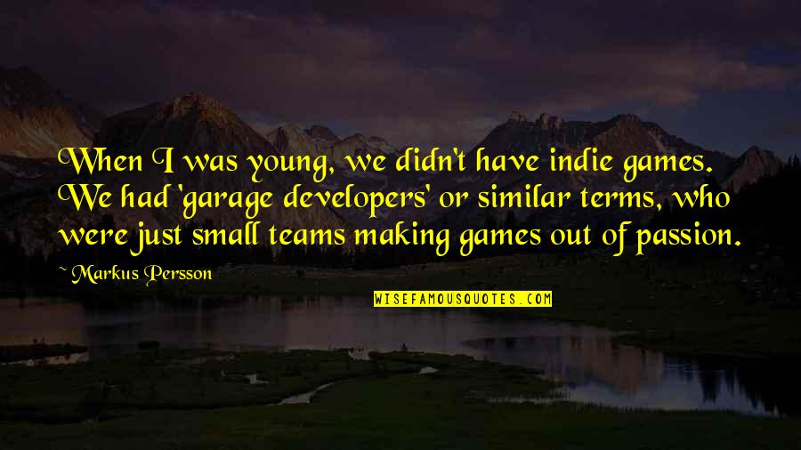 Indie Quotes By Markus Persson: When I was young, we didn't have indie
