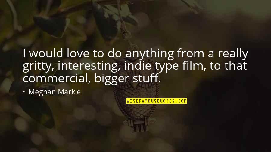 Indie Quotes By Meghan Markle: I would love to do anything from a