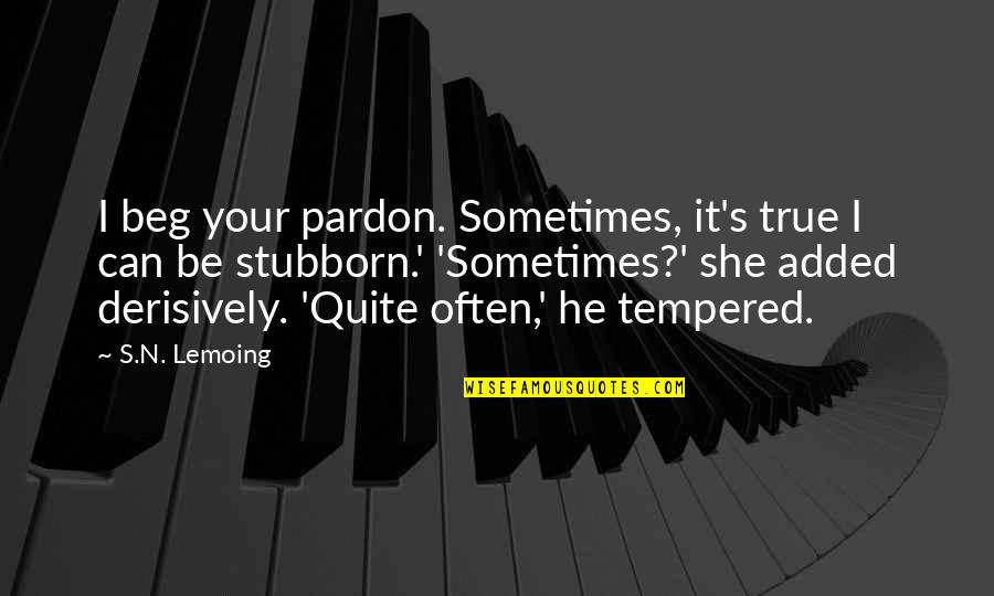 Indie Quotes By S.N. Lemoing: I beg your pardon. Sometimes, it's true I