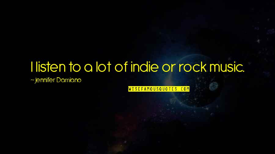 Indie Rock Quotes By Jennifer Damiano: I listen to a lot of indie or