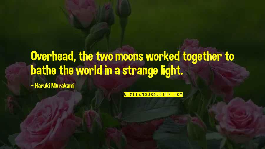 Indie Writers Quotes By Haruki Murakami: Overhead, the two moons worked together to bathe