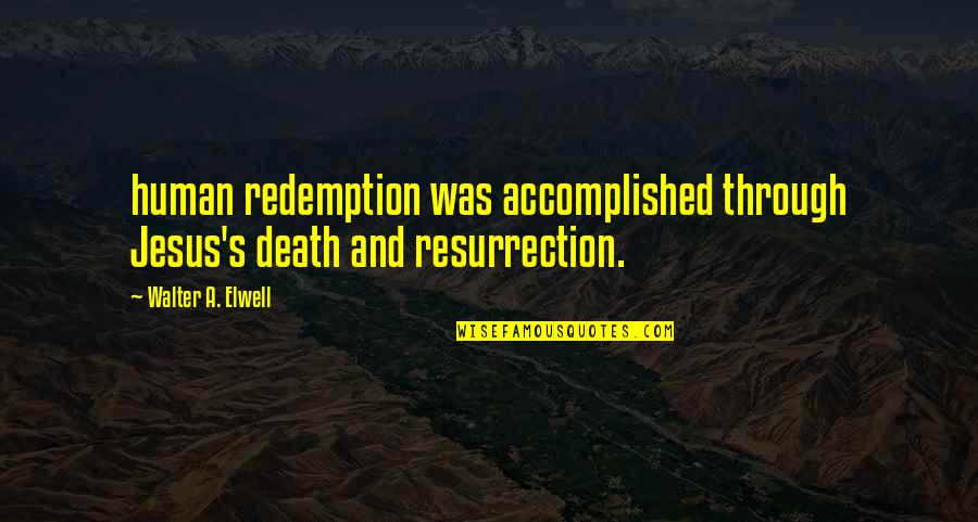 Indie Writers Quotes By Walter A. Elwell: human redemption was accomplished through Jesus's death and Indie Writers Quotes By Walter A. Elwell: human redemption was accomplished through Jesus's death and