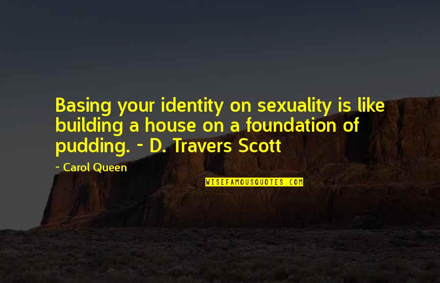 Indie Writing Quotes By Carol Queen: Basing your identity on sexuality is like building