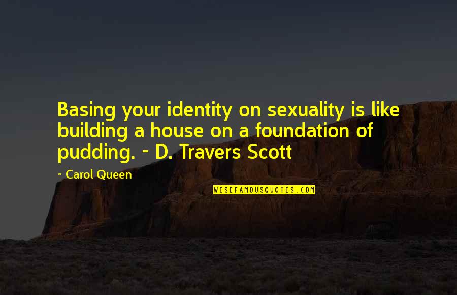 Indie Writing Quotes By Carol Queen: Basing your identity on sexuality is like building Indie Writing Quotes By Carol Queen: Basing your identity on sexuality is like building