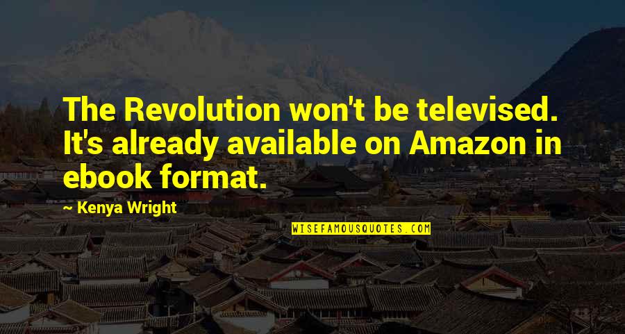 Indie Writing Quotes By Kenya Wright: The Revolution won't be televised. It's already available