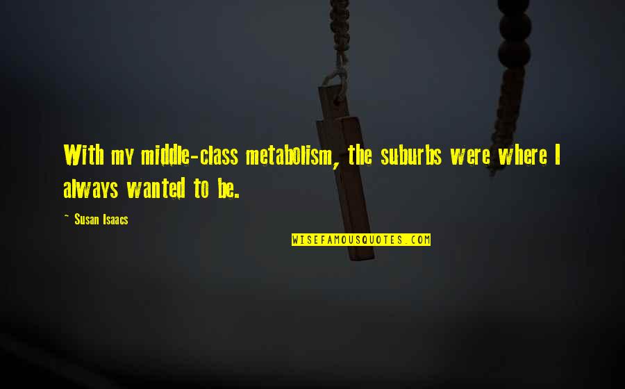 Indie Writing Quotes By Susan Isaacs: With my middle-class metabolism, the suburbs were where