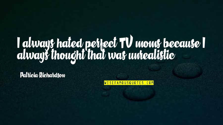 Indiegogo Quotes By Patricia Richardson: I always hated perfect TV moms because I Indiegogo Quotes By Patricia Richardson: I always hated perfect TV moms because I