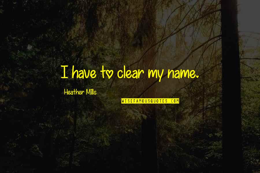 Indiens Historia Quotes By Heather Mills: I have to clear my name.