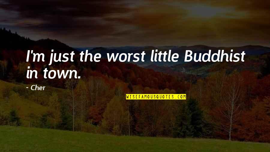 Indif Quotes By Cher: I'm just the worst little Buddhist in town.