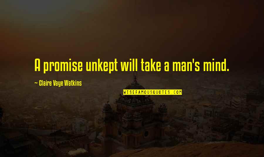 Indiferenta Dex Quotes By Claire Vaye Watkins: A promise unkept will take a man's mind.