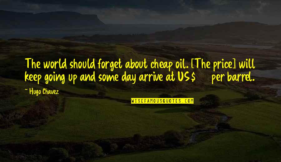 Indiferenta Ta Quotes By Hugo Chavez: The world should forget about cheap oil. [The Indiferenta Ta Quotes By Hugo Chavez: The world should forget about cheap oil. [The