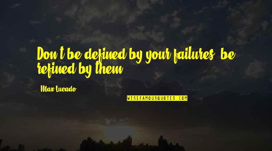 Indiferente En Quotes By Max Lucado: Don't be defined by your failures, be refined