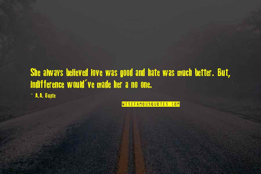 Indifference And Love Quotes By A.A. Gupte: She always believed love was good and hate