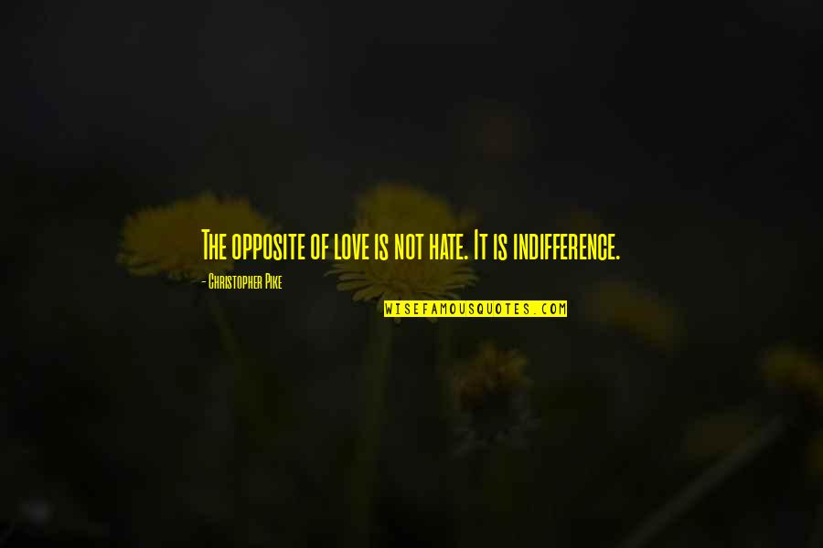 Indifference And Love Quotes By Christopher Pike: The opposite of love is not hate. It