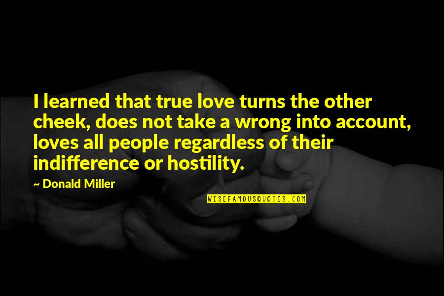 Indifference And Love Quotes By Donald Miller: I learned that true love turns the other