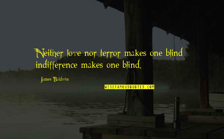 Indifference And Love Quotes By James Baldwin: Neither love nor terror makes one blind: indifference