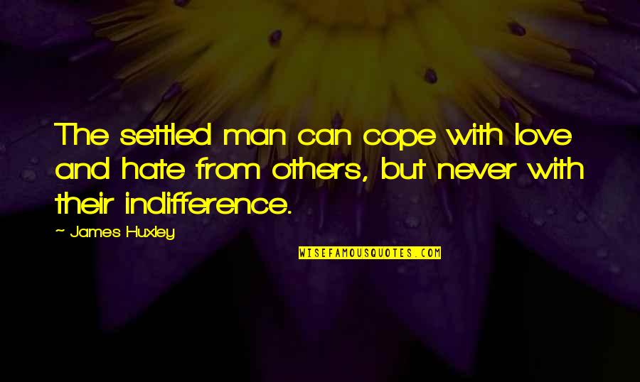 Indifference And Love Quotes By James Huxley: The settled man can cope with love and