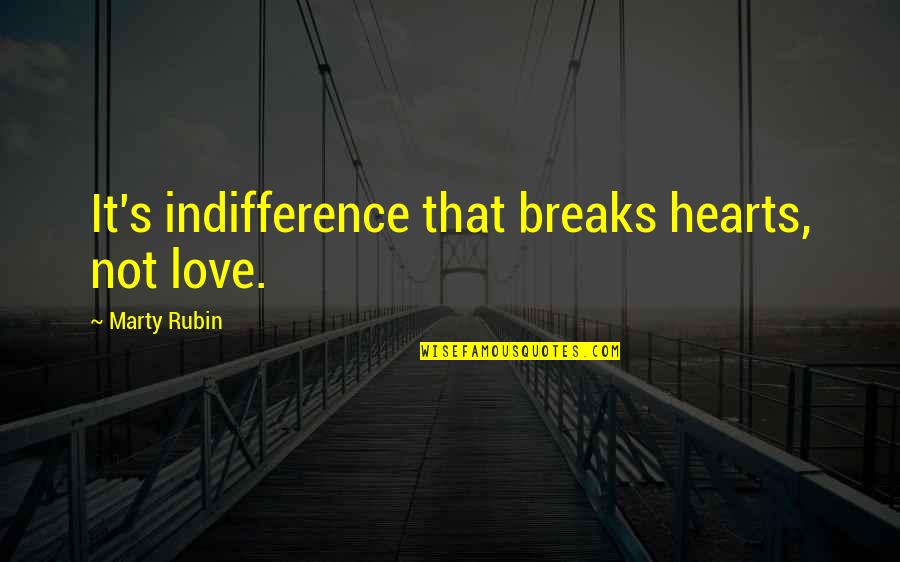 Indifference And Love Quotes By Marty Rubin: It's indifference that breaks hearts, not love.