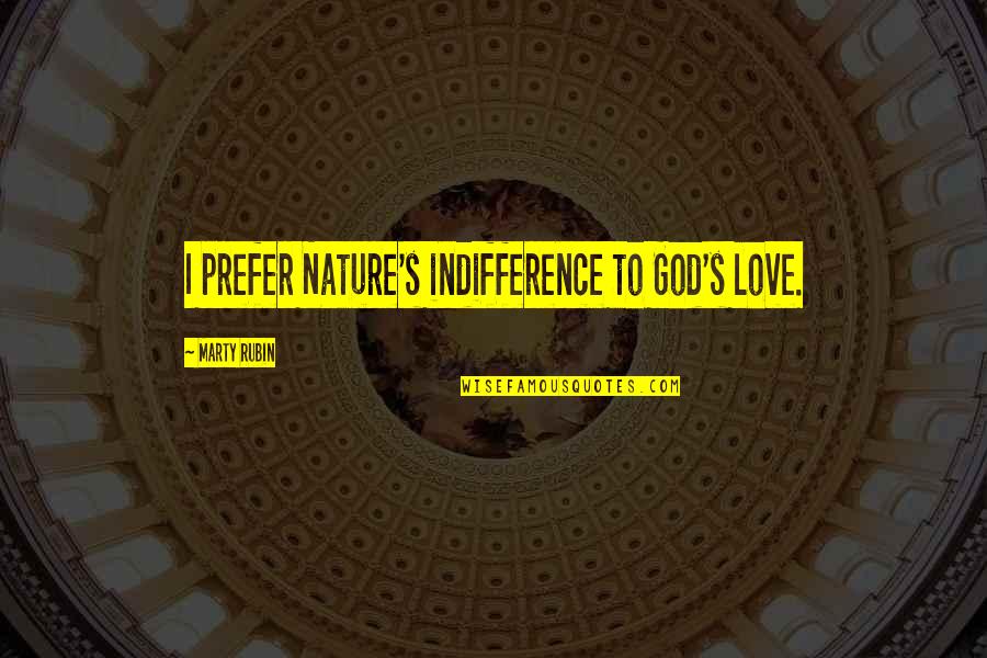 Indifference And Love Quotes By Marty Rubin: I prefer Nature's indifference to God's love.