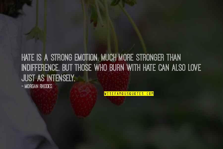 Indifference And Love Quotes By Morgan Rhodes: Hate is a strong emotion. Much more stronger