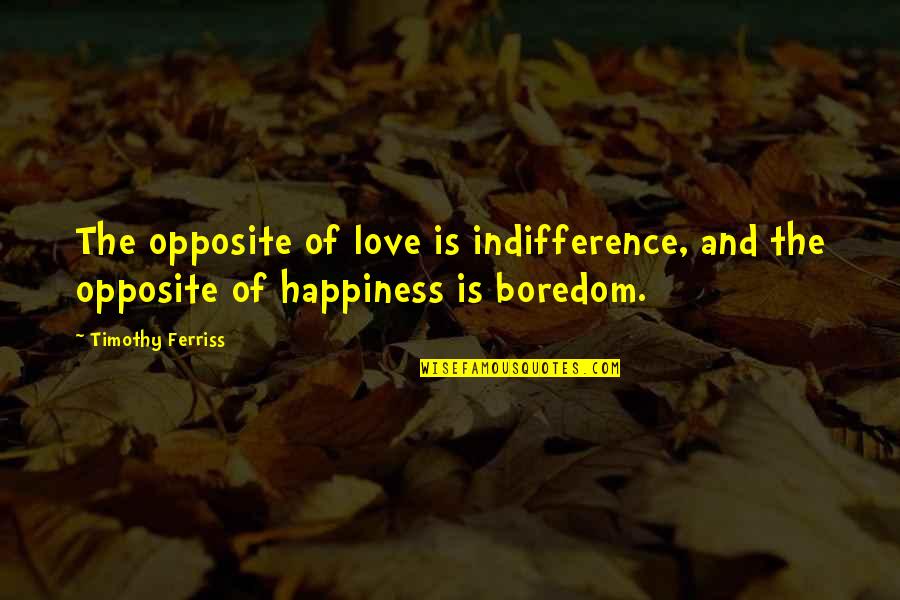 Indifference And Love Quotes By Timothy Ferriss: The opposite of love is indifference, and the