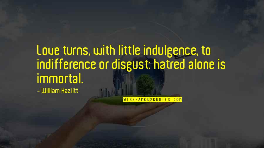Indifference And Love Quotes By William Hazlitt: Love turns, with little indulgence, to indifference or