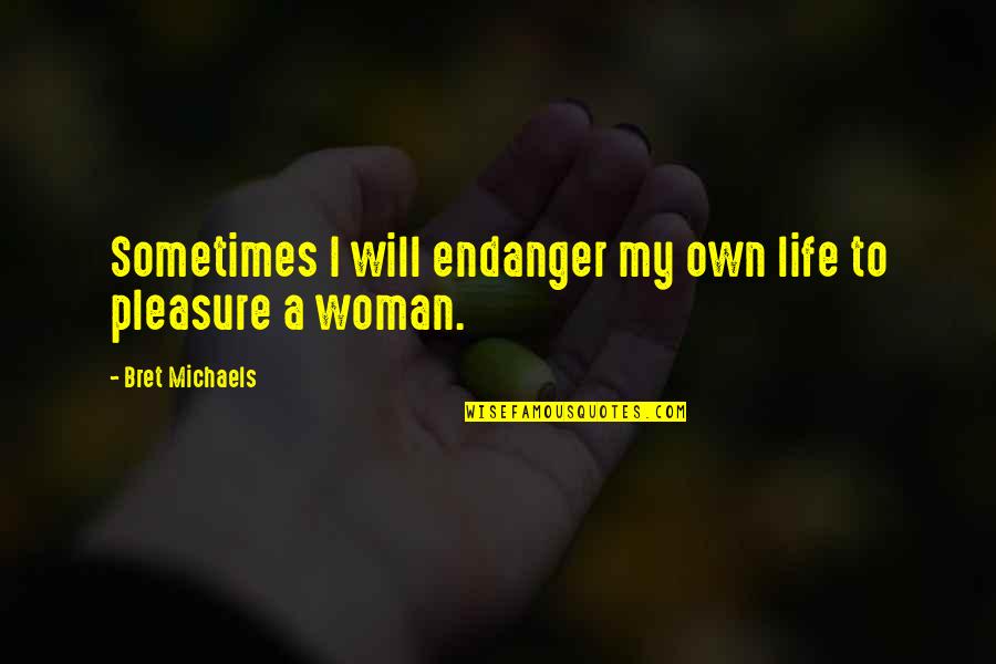 Indifference In A Relationship Quotes By Bret Michaels: Sometimes I will endanger my own life to