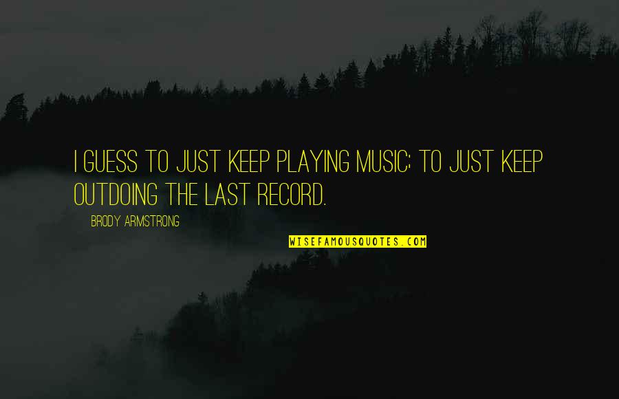 Indifference In A Relationship Quotes By Brody Armstrong: I guess to just keep playing music; to