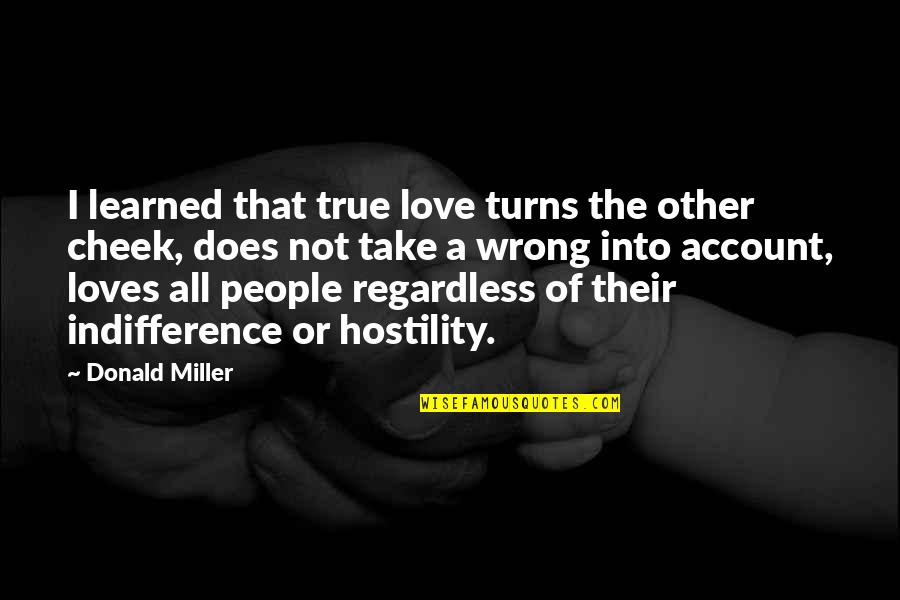 Indifference In Love Quotes By Donald Miller: I learned that true love turns the other Indifference In Love Quotes By Donald Miller: I learned that true love turns the other