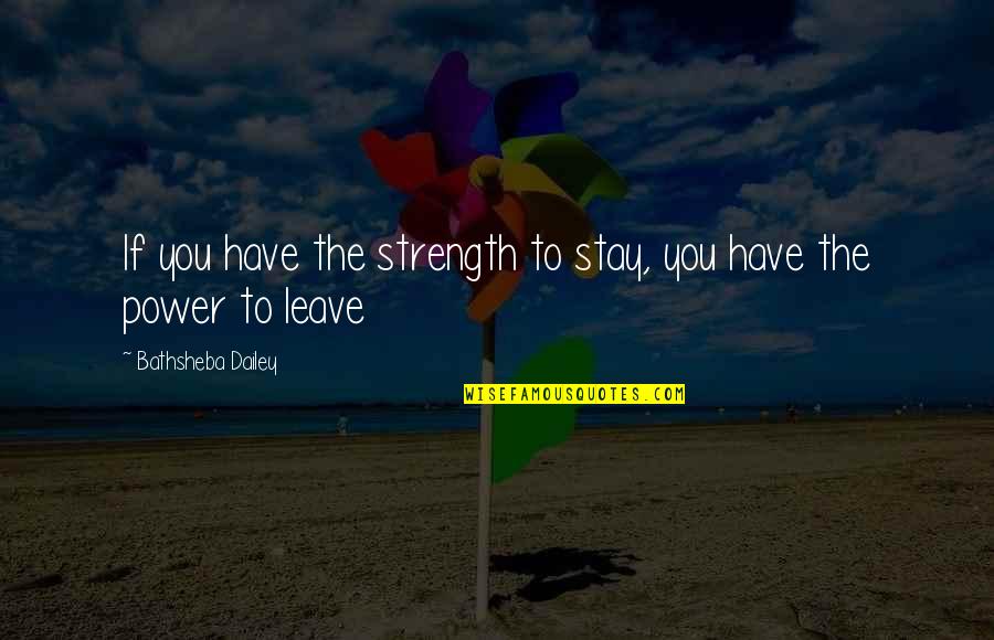 Indifference In Night Quotes By Bathsheba Dailey: If you have the strength to stay, you